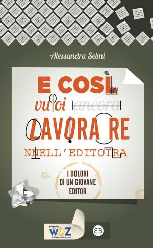 Cover of the book E così vuoi lavorare nell'editoria by Maria Teresa Biagetti, Antonella Iacono, Antonella Trombone