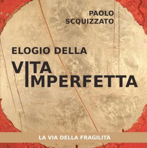 Cover of the book Elogio della vita imperfetta by Marco Vincenzo E Veronica Fòmia