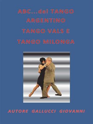 Cover of the book ABC...del TANGO ARGENTINO, TANGO VALS E TANGO MILONGA by Nuccia Isgrò