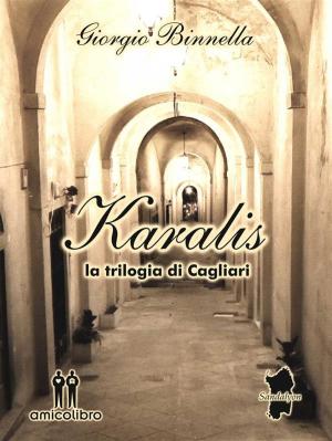 Cover of the book Karalis - la trilogia di Cagliari by Giorgio Binnella