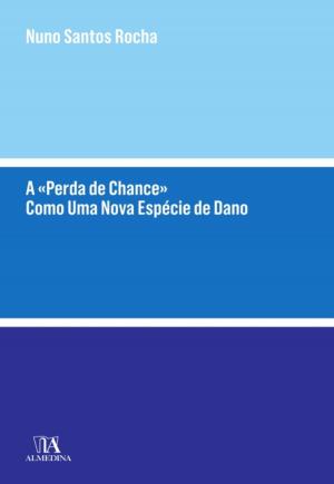 Cover of the book A «Perda de Chance» Como Uma Nova Espécie de Dano by Boaventura de Sousa Santos