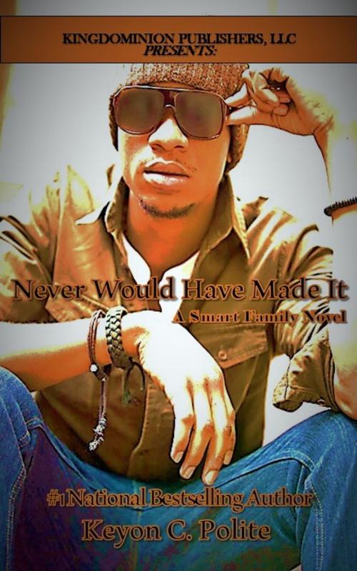Cover of the book Never Would Have Made It: A Smart Family Novel by Keyon C. Polite, KingDominion Publishers LLC