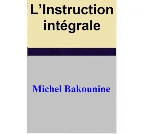 Cover of the book L’Instruction intégrale by Michel Bakounine, Michel Bakounine