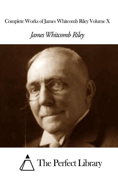 Cover of the book Complete Works of James Whitcomb Riley Volume X by James Whitcomb Riley, The Perfect Library
