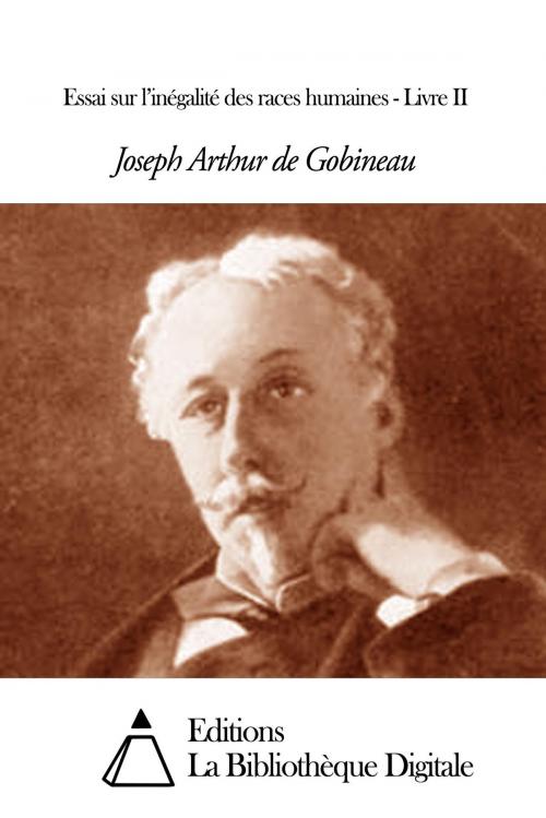 Cover of the book Essai sur l’inégalité des races humaines - Livre II by Joseph-Arthur de Gobineau, Editions la Bibliothèque Digitale