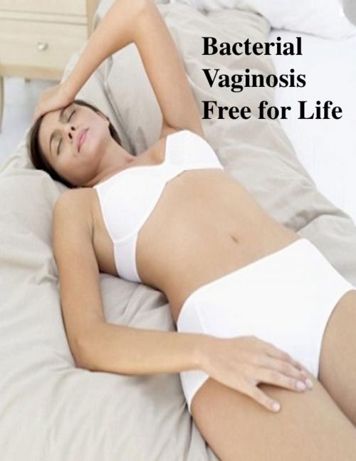Cover of the book Bacterial Vaginosis Free for Life by V.T., V.T.