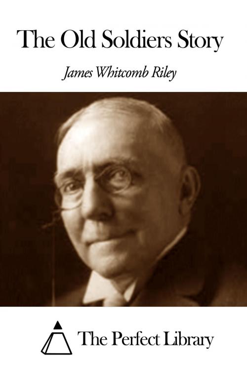Cover of the book The Old Soldiers Story by James Whitcomb Riley, The Perfect Library