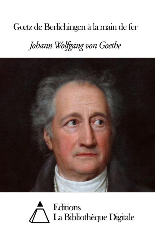 Cover of the book Gœtz de Berlichingen à la main de fer by Johann Wolfgang von Goethe, Editions la Bibliothèque Digitale