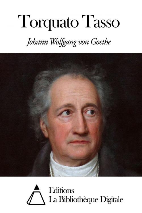 Cover of the book Torquato Tasso by Johann Wolfgang von Goethe, Editions la Bibliothèque Digitale