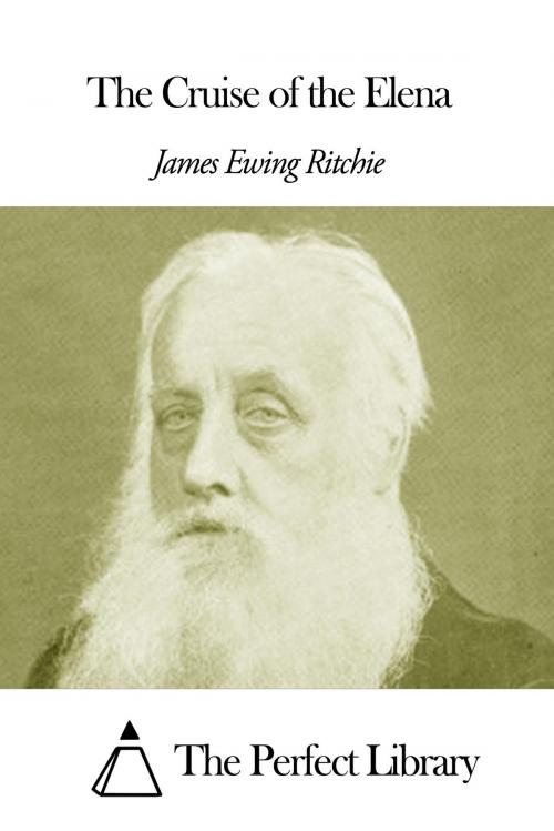 Cover of the book The Cruise of the Elena by James Ewing Ritchie, The Perfect Library