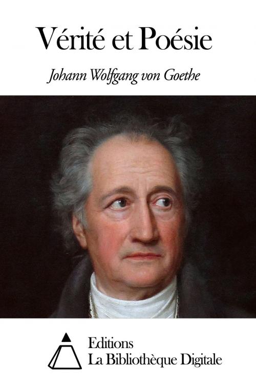Cover of the book Vérité et Poésie by Johann Wolfgang von Goethe, Editions la Bibliothèque Digitale