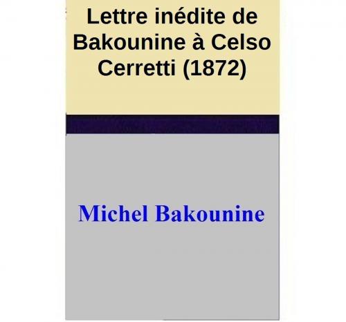 Cover of the book Lettre inédite de Bakounine à Celso Cerretti (1872) by Michel Bakounine, Michel Bakounine