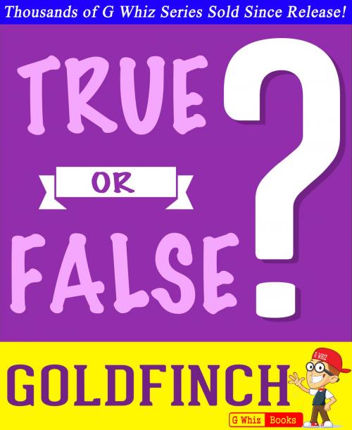 Cover of the book The Goldfinch - True or False? G Whiz Quiz Game Book by G Whiz, GWhizBooks.com