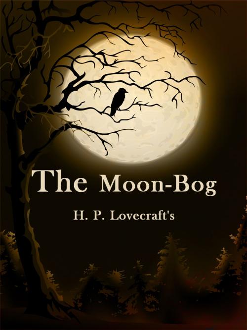 Cover of the book The Moon-Bog by H. P. Lovecraft, AppsPublisher