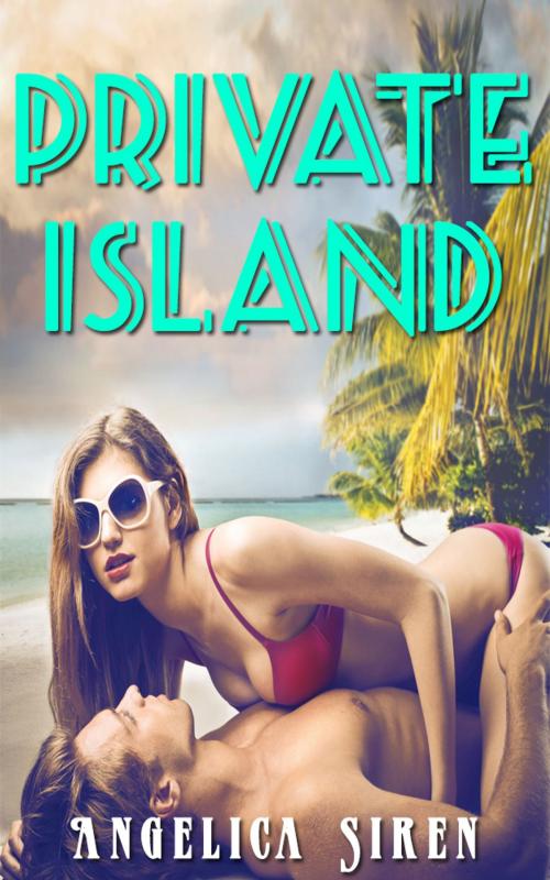 Cover of the book Private Island by Angelica Siren, Angelica Siren