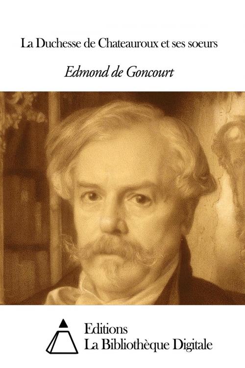 Cover of the book La Duchesse de Chateauroux et ses soeurs by Edmond de Goncourt, Editions la Bibliothèque Digitale