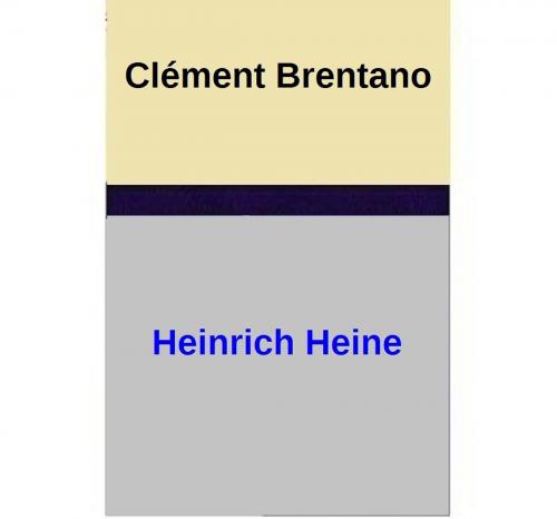 Cover of the book Clément Brentano by Heinrich Heine, Heinrich Heine