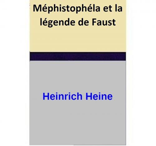 Cover of the book Méphistophéla et la légende de Faust by Heinrich Heine, Heinrich Heine