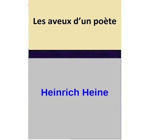 Cover of the book Les aveux d’un poète by Heinrich Heine, Heinrich Heine