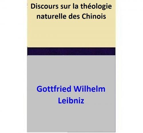 Cover of the book Discours sur la théologie naturelle des Chinois by Gottfried Wilhelm Leibniz, Gottfried Wilhelm Leibniz