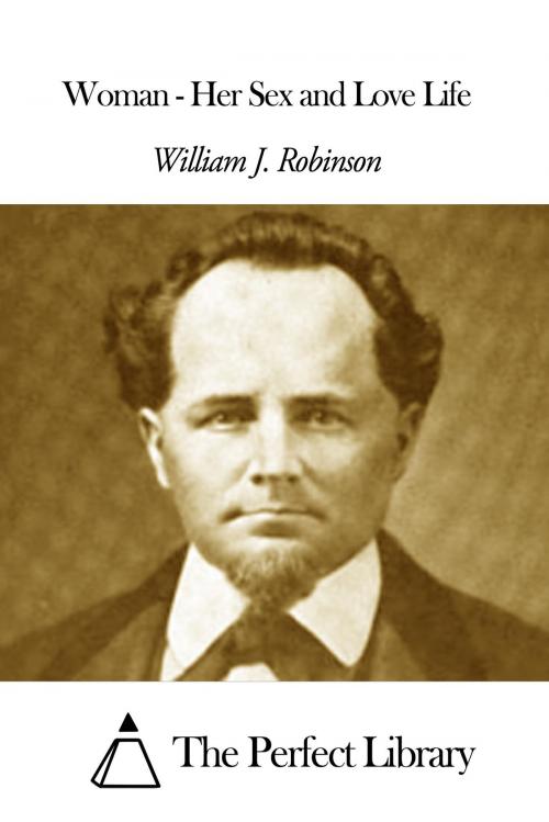 Cover of the book Woman - Her Sex and Love Life by William J. Robinson, The Perfect Library