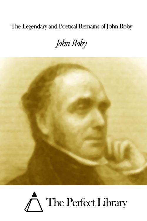 Cover of the book The Legendary and Poetical Remains of John Roby by John Roby, The Perfect Library