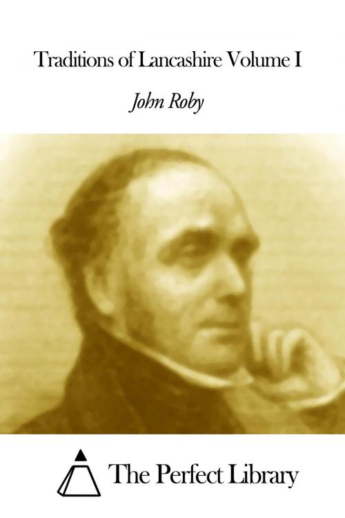 Cover of the book Traditions of Lancashire Volume I by John Roby, The Perfect Library