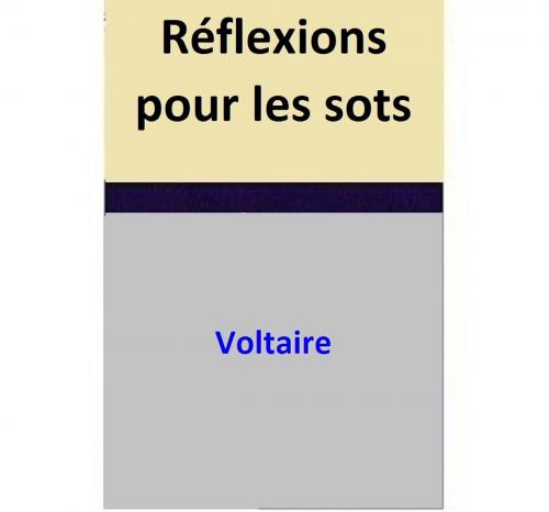 Cover of the book Réflexions pour les sots by Voltaire, Voltaire