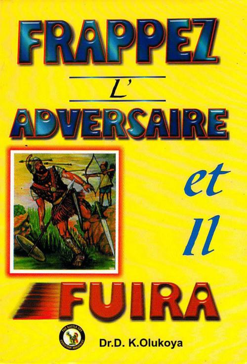 Cover of the book Frappez L'Adversaire et il Fuira by Dr. D. K. Olukoya, The Battle Cry Christian Ministries