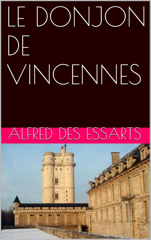 Cover of the book LE DONJON DE VINCENNES by Alfred DES ESSARTS, NA