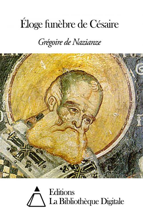 Cover of the book Éloge funèbre de Césaire by Grégoire de Nazianze, Editions la Bibliothèque Digitale