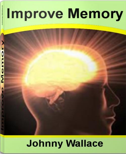 Cover of the book Improve Memory by Johnny Wallace, Tru Divine Publishing
