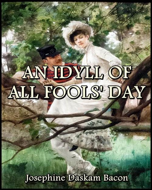 Cover of the book An Idyll of All Fools' Day by Josephine Daskam Bacon, Dodd, Mead and Company