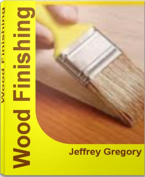 Cover of the book Wood Finishing by Jeffrey Gregory, Tru Divine Publishing