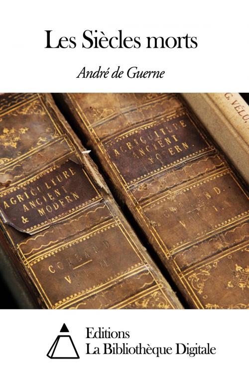 Cover of the book Les Siècles morts by André de Guerne, Editions la Bibliothèque Digitale