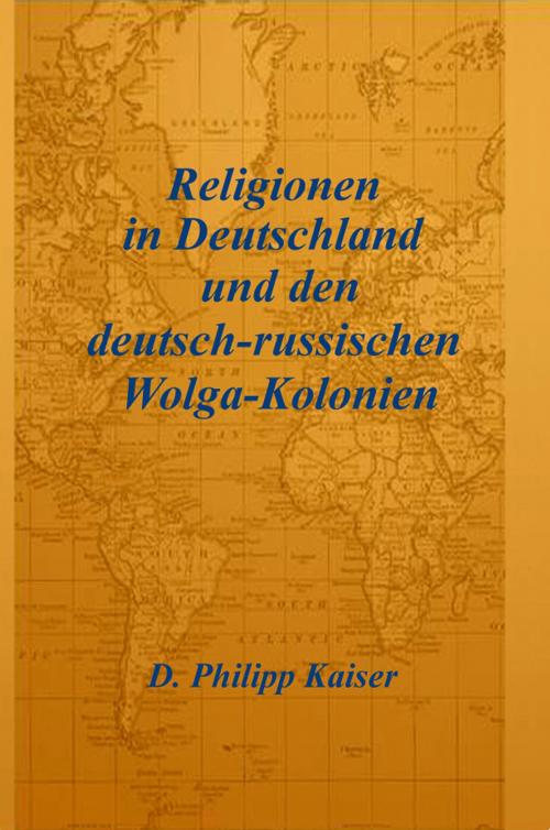 Cover of the book Religionen in Deutschland und den deutsch-russischen Wolga-Kolonien by D. Philipp Kaiser, www.DarrelKaiserBooks.com