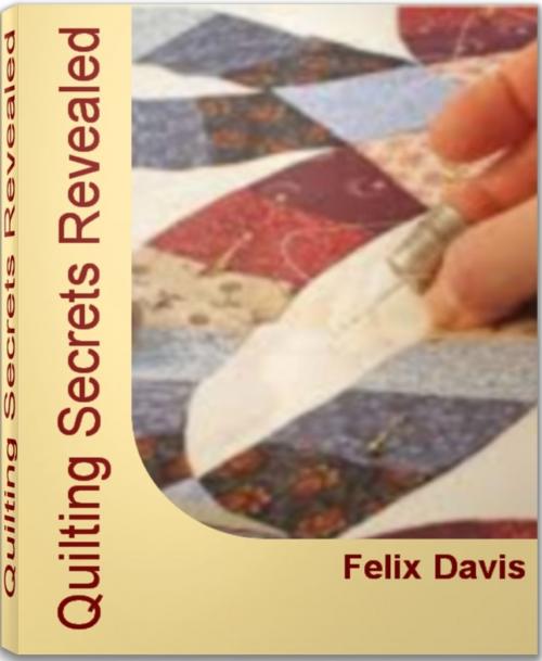 Cover of the book Quilting Secrets Revealed by Felix Davis, Tru Divine Publishing