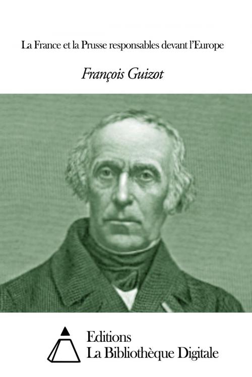 Cover of the book La France et la Prusse responsables devant l’Europe by François Guizot, Editions la Bibliothèque Digitale