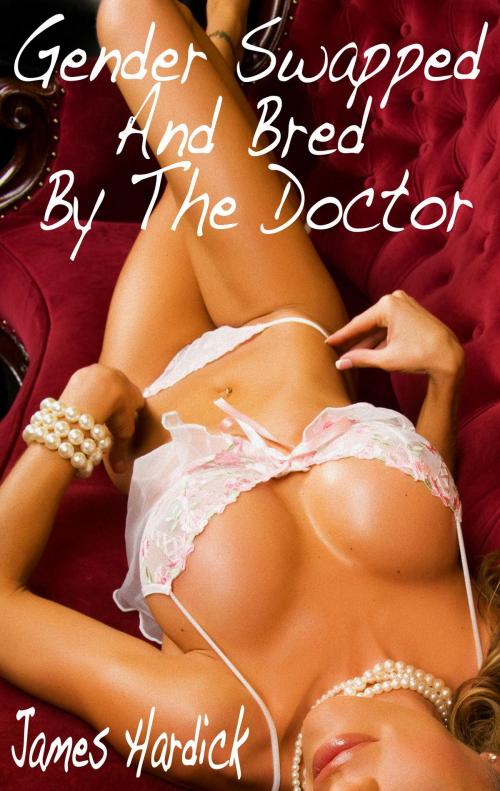 Cover of the book Gender Swapped And Bred By The Doctor by James Hardick, James Hardick