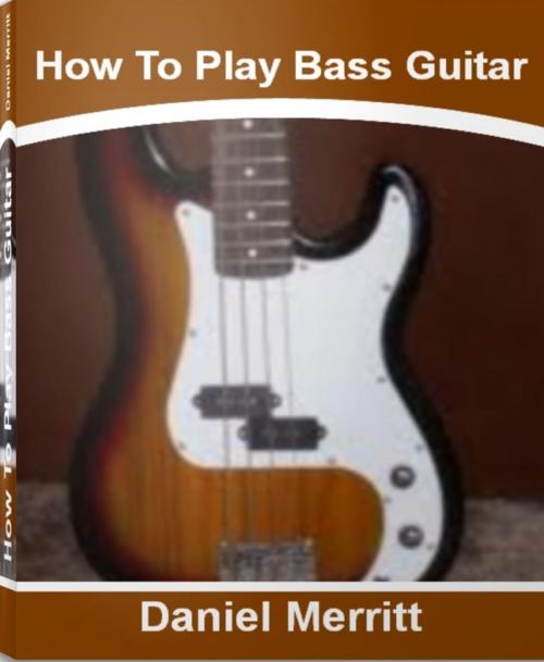 Cover of the book How To Play Bass Guitar by Daniel Merritt, Tru Divine Publishing