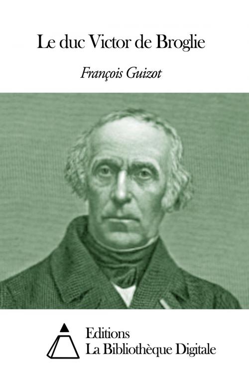 Cover of the book Le duc Victor de Broglie by François Guizot, Editions la Bibliothèque Digitale