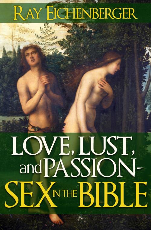 Cover of the book Love, Lust and Passion- Sex in the Bible by Ray Eichenberger, Red Foot Racing Stables LLC