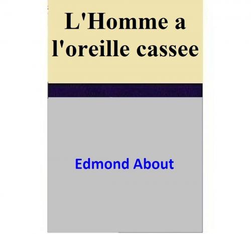 Cover of the book L'Homme a l'oreille cassee by Edmond About, Edmond About