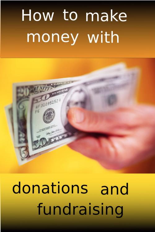 Cover of the book How to make money with donations and fundraising by adel laida, adel laida
