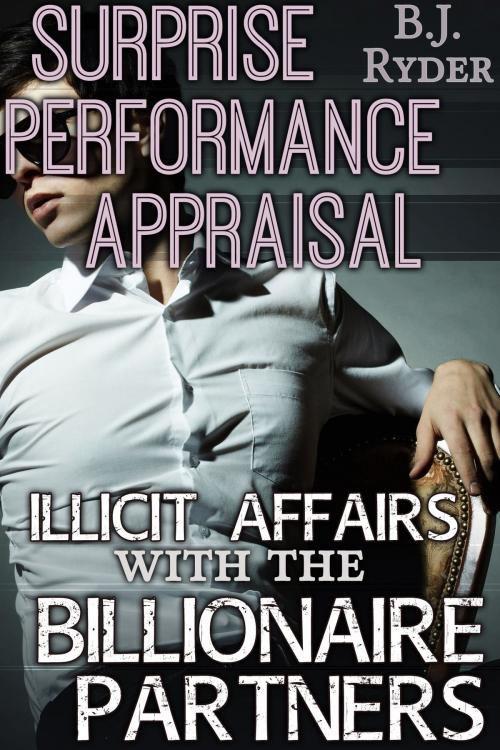 Cover of the book Surprise Performance Appraisal: Illicit Affairs with the Billionaire Partners by B.J. Ryder, B.J. Ryder