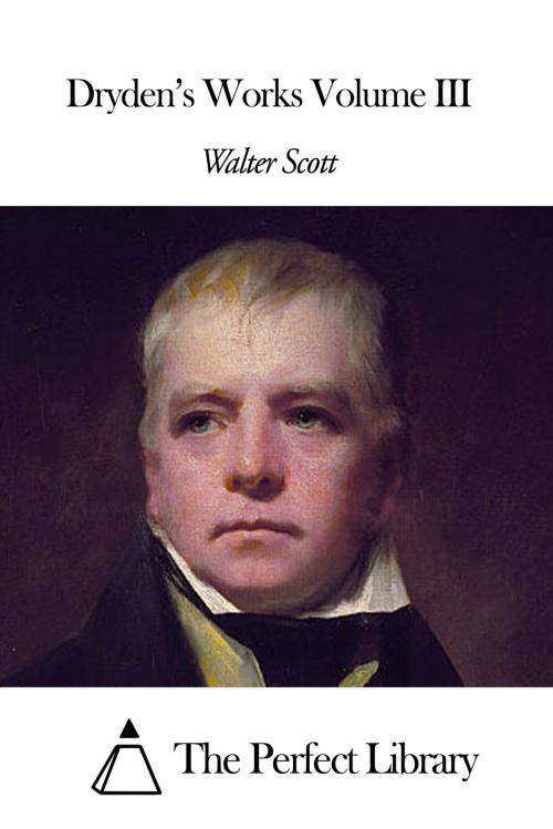 Cover of the book Dryden's Works Volume III by Walter Scott, The Perfect Library