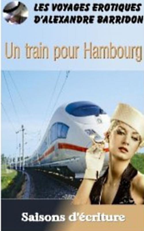 Cover of the book Un train pour Hambourg by Alexandre Barridon, Saisons d'écriture