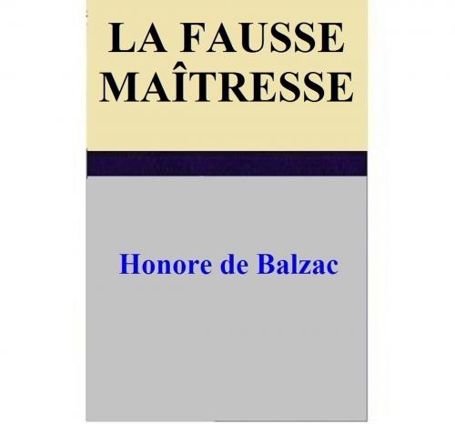 Cover of the book La Fausse Maitresse by Honore de Balzac, Honore de Balzac