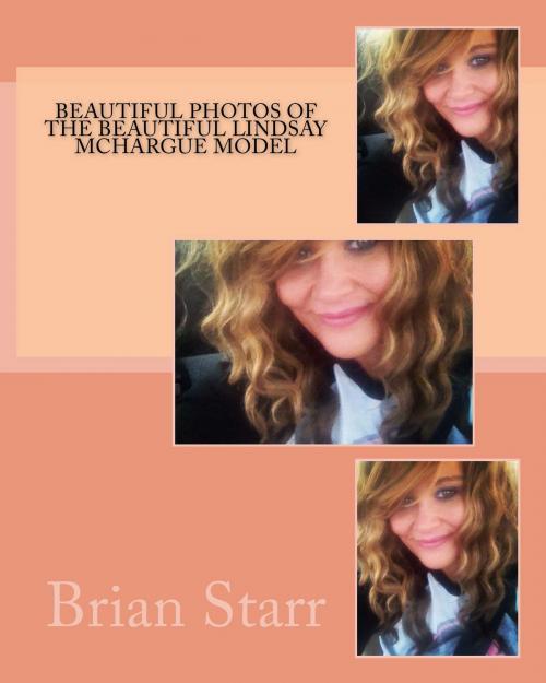 Cover of the book Beautiful Photos of The Beautiful Lindsay Mchargue Model by Brian Starr, Starr Books