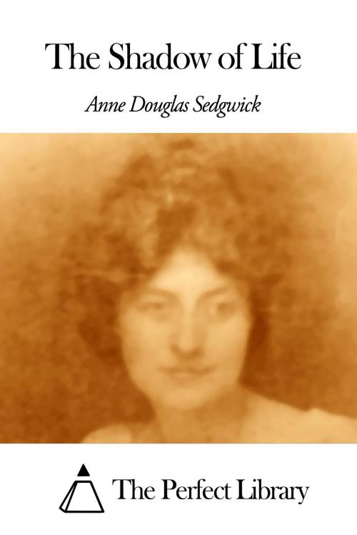Cover of the book The Shadow of Life by Anne Douglas Sedgwick, The Perfect Library